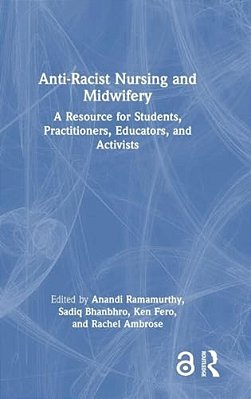 Anti-Racist Nursing And Midwifery: A Resource For Students, Practitioners, Educators, And Activists-..
