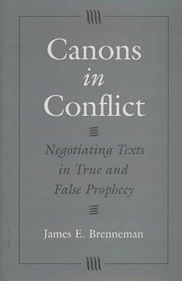 Canons In Conflict: Negotiating Texts In True And False Prophecy-..