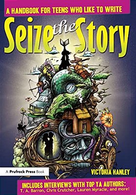 Seize The Story: A Handbook For Teens Who Like To Write-..