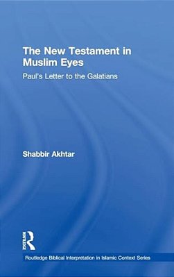 The New Testament In Muslim Eyes: Paul's Letter To The Galatians-..