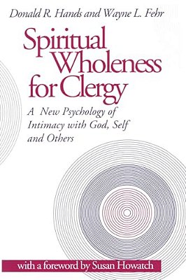 Spiritual Wholeness For Clergy: A New Psychology Of Intimacy With God, Self, And Others-..