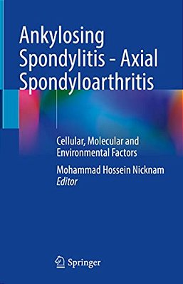 Ankylosing Spondylitis - Axial Spondyloarthritis: Cellular, Molecular And Environmental Factors-..
