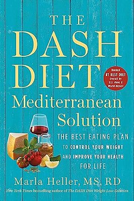 The Dash Diet Mediterranean Solution: The Best Eating Plan To Control Your Weight And Improve Your Health For Life-..