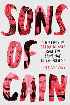 Sons Of Cain: A History Of Serial Killers From The Stone Age To The Present-..