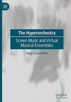 The Hyperorchestra: Screen Music And Virtual Musical Ensembles-..