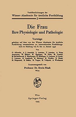 Die Frau: Ihre Physiologie Und Pathologie Vorträge Gehalten Auf Dem Von Der Wiener Akademie Für Ärztliche Fortbildung Veranstalteten 70. International-..