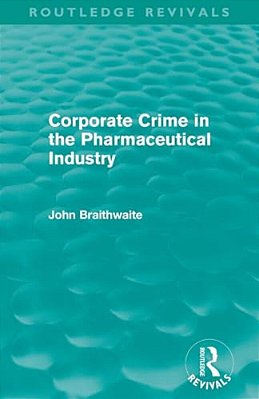 Corporate Crime In The Pharmaceutical Industry (Routledge Revivals)-..