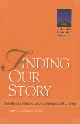 Finding Our Story: Narrative Leadership And Congregational Change-..