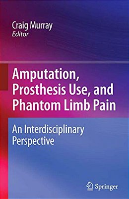 Amputation, Prosthesis Use, And Phantom Limb Pain: An Interdisciplinary Perspective-..