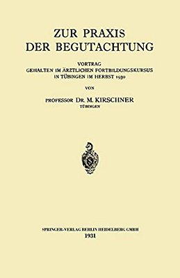 Zur Praxis Der Begutachtung: Vortrag Gehalten Im Ärztlichen Fortbildungskursus In Tübingen Im Herbst 1930-..