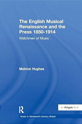 The English Musical Renaissance And The Press 1850-1914: Watchmen Of Music-..