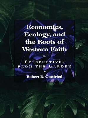 Economics, Ecology, And The Roots Of Western Faith: Perspectives From The Garden-..