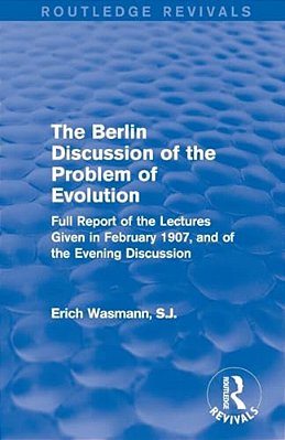 The Berlin Discussion Of The Problem Of Evolution: Full Report Of The Lectures Given In February 1907, And Of The Evening Discussion-..