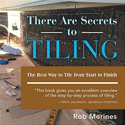 There Are Secrets To Tiling: The Best Way To Tile From Start To Finish-..