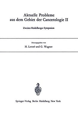 Aktuelle Probleme Aus Dem Gebiet Der Cancerologie II: Zweites Heidelberger Symposion-..