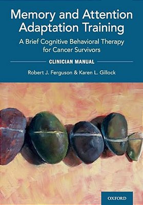 Memory And Attention Adaptation Training: A Brief Cognitive Behavioral Therapy For Cancer Survivors: Clincian Manual-..