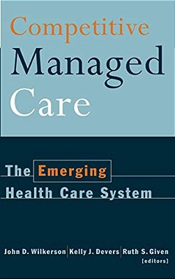 Competitive Managed Care: The Emerging Health Care System-..