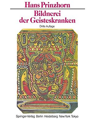 Bildnerei Der Geisteskranken: Ein Beitrag Zur Psychologie Und Psychopathologie Der Gestaltung-..