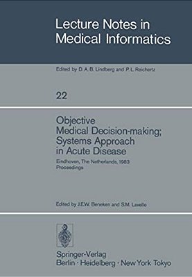 Objective Medical Decision-Making; Systems Approach In Acute Disease: Eindhoven, The Netherlands, 19-22 April 1983 Proceedings-..