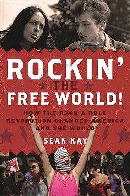Rockin' The Free World!: How The Rock & Roll Revolution Changed America And The World-..
