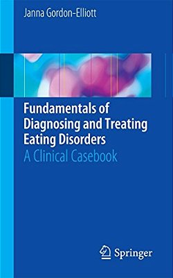 Fundamentals Of Diagnosing And Treating Eating Disorders: A Clinical Casebook-..