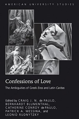 Confessions Of Love: The Ambiguities Of Greek "Eros" And Latin "Caritas"-..