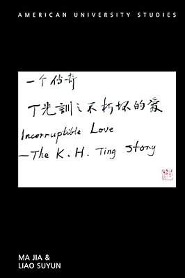 Incorruptible Love: The K. H. Ting Story-..