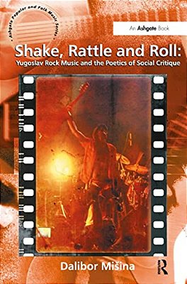 Shake, Rattle And Roll: Yugoslav Rock Music And The Poetics Of Social Critique-..