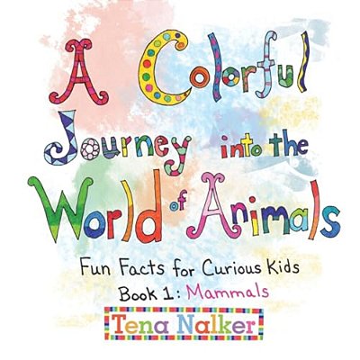 A Colorful Journey Into The World Of Animals: Fun Facts For Curious Kids Book 1: Mammals-..