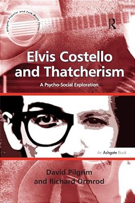 Elvis Costello And Thatcherism: A Psycho-Social Exploration. By David Pilgrim, Richard Ormrod-..
