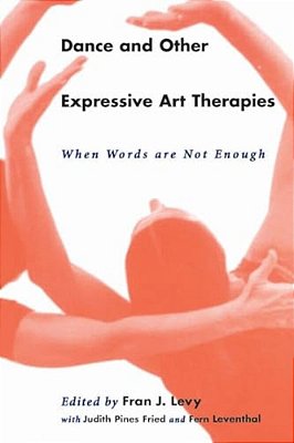 Dance And Other Expressive Art Therapies: When Words Are Not Enough-..