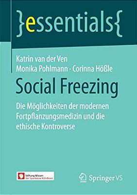 Social Freezing: Die Möglichkeiten Der Modernen Fortpflanzungsmedizin Und Die Ethische Kontroverse-..