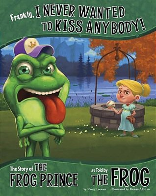 Frankly, I Never Wanted To Kiss Anybody!: The Story Of The Frog Prince As Told By The Frog-..