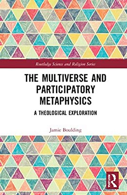 The Multiverse And Participatory Metaphysics: A Theological Exploration-..