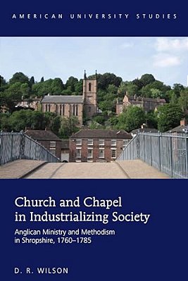 Church And Chapel In Industrializing Society: Anglican Ministry And Methodism In Shropshire, 1760-1785-..