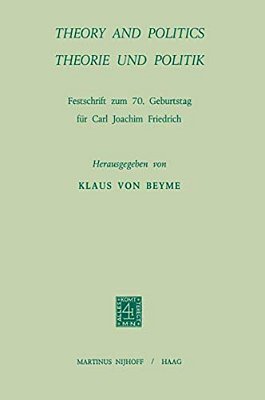 Theory And Politics/Theorie Und Politik: Festschrift Zum 70. Geburstag Für Carl Joachim Friedrich-..