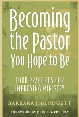 Becoming The Pastor You Hope To Be: Four Practices For Improving Ministry-..
