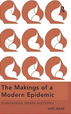 The Makings Of A Modern Epidemic: Endometriosis, Gender And Politics. By Kate Seear-..