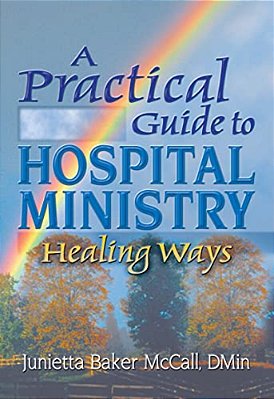 A Practical Guide To Hospital Ministry: Healing Ways-..