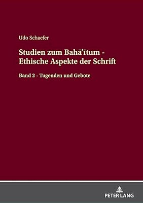 Studien Zum Baha'Itum - Ethische Aspekte Der Schrift: Band 2 - Tugenden Und Gebote-..