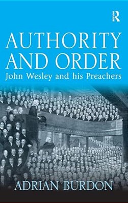 Authority And Order: John Wesley And His Preachers-..