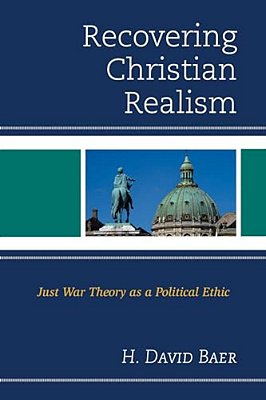 Recovering Christian Realism: Just War Theory As A Political Ethic-..