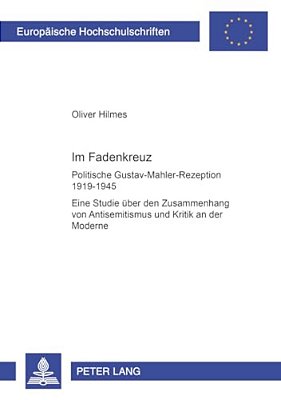 Im Fadenkreuz: Politische Gustav-Mahler-rezeption 1919-1945- Eine Studie Ueber Den Zusammenhang Von Antisemitismus Und Kritik An Der Moderne  Im Fade-..