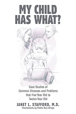 My Child Has What?: Case Studies Of Common Illnesses And Problems That Five- To Twelve-Year-old Children Face-..