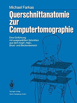 Querschnittanatomie Zur Computertomographie: Eine Einführung Mit Ausgewählten Schnitten Aus Dem Kopf-, Hals-, Brust- Und Beckenbereich. Ein Lernprogra-..