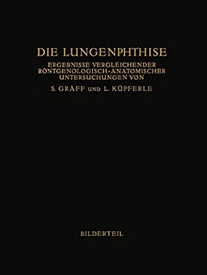 Die Lungenphthise: Ergebnisse Vergleichender Röntgenologisch-Anatomischer Untersuchungen-..
