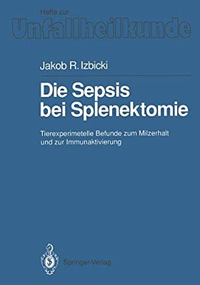 Die Sepsis Bei Splenektomie: Tierexperimentelle Befunde Zum Milzerhalt Und Zur Immunaktivierung-..