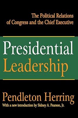 Presidential Leadership: The Political Relations Of Congress And The Chief Executive-..