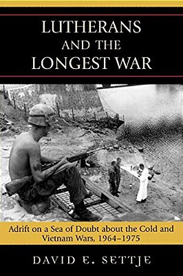 Lutherans And The Longest War: Adrift On A Sea Of Doubt About The Cold And Vietnam Wars, 1964-1975-..