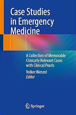 Case Studies In Emergency Medicine: A Collection Of Memorable Clinically Relevant Cases With Clinical Pearls-..